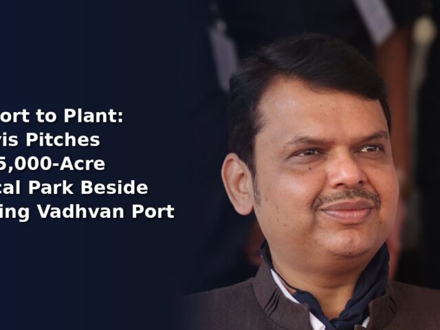 Vadhvan Port Chemical Park: Maharashtra Offers Up to 5,000 Acres